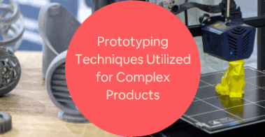 Prototyping Techniques Utilized for Complex Products at New Product Design Companies